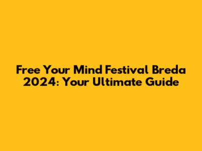 Free Your Mind Festival Breda 2024: Your Ultimate Guide