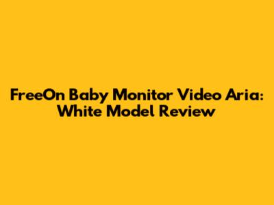 FreeOn Baby Monitor Video Aria: White Model Review