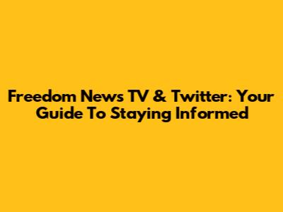 Freedom News TV & Twitter: Your Guide To Staying Informed