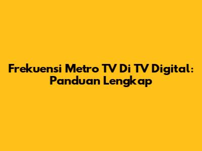 Frekuensi Metro TV Di TV Digital: Panduan Lengkap