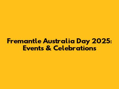 Fremantle Australia Day 2025: Events & Celebrations