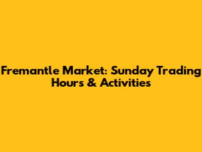 Fremantle Market: Sunday Trading Hours & Activities
