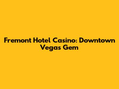 Fremont Hotel Casino: Downtown Vegas Gem