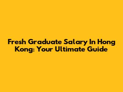 Fresh Graduate Salary In Hong Kong: Your Ultimate Guide