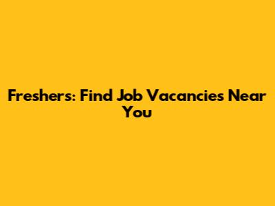 Freshers: Find Job Vacancies Near You