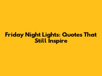Friday Night Lights: Quotes That Still Inspire