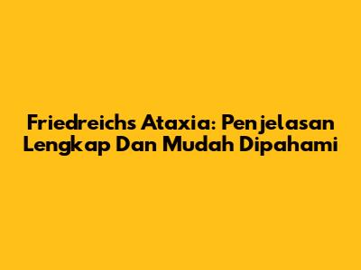 Friedreich's Ataxia: Penjelasan Lengkap Dan Mudah Dipahami