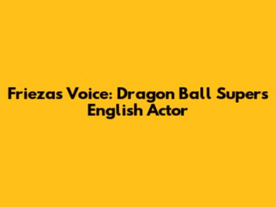 Frieza's Voice: Dragon Ball Super's English Actor