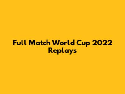 Full Match World Cup 2022 Replays