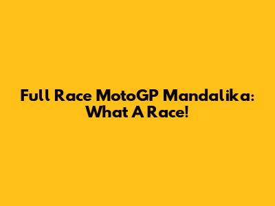 Full Race MotoGP Mandalika: What A Race!