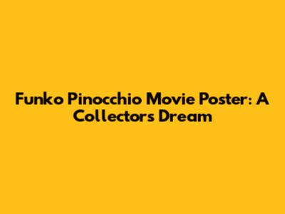 Funko Pinocchio Movie Poster: A Collector's Dream