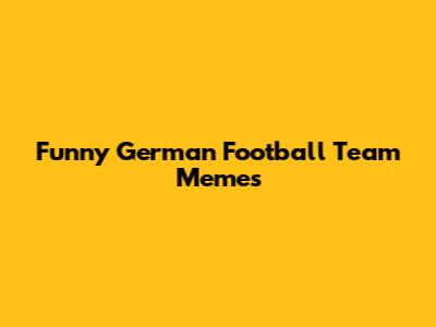 Funny German Football Team Memes