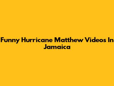 Funny Hurricane Matthew Videos In Jamaica