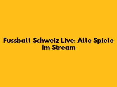 Fussball Schweiz Live: Alle Spiele Im Stream