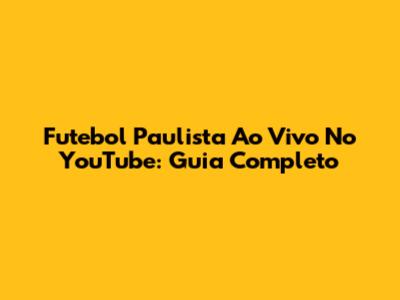 Futebol Paulista Ao Vivo No YouTube: Guia Completo