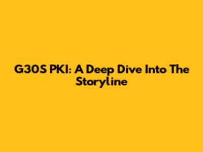 G30S PKI: A Deep Dive Into The Storyline