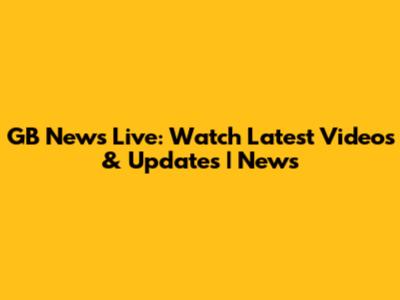GB News Live: Watch Latest Videos & Updates | News