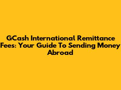 GCash International Remittance Fees: Your Guide To Sending Money Abroad