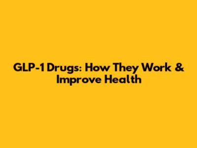 GLP-1 Drugs: How They Work & Improve Health