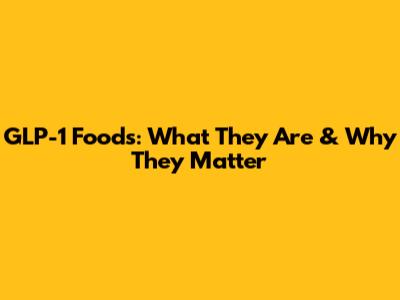 GLP-1 Foods: What They Are & Why They Matter