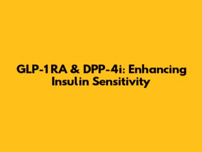 GLP-1 RA & DPP-4i: Enhancing Insulin Sensitivity
