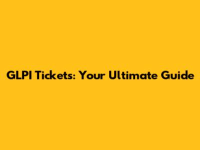 GLPI Tickets: Your Ultimate Guide