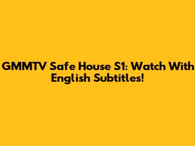 GMMTV Safe House S1: Watch With English Subtitles!