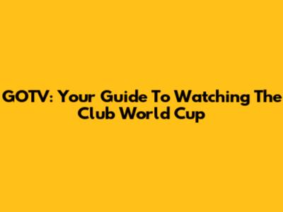 GOTV: Your Guide To Watching The Club World Cup