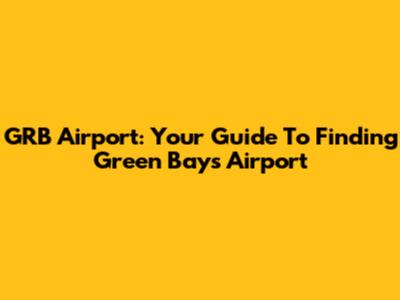 GRB Airport: Your Guide To Finding Green Bay's Airport
