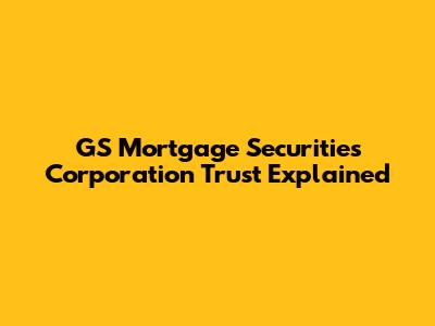 GS Mortgage Securities Corporation Trust Explained