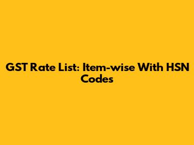 GST Rate List: Item-wise With HSN Codes