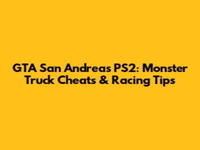 GTA San Andreas PS2: Monster Truck Cheats & Racing Tips