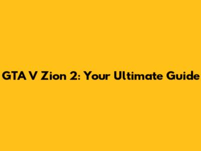 GTA V Zion 2: Your Ultimate Guide