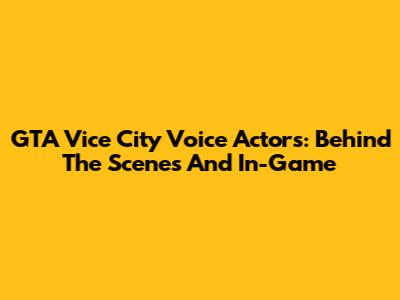 GTA Vice City Voice Actors: Behind The Scenes And In-Game
