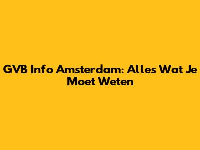 GVB Info Amsterdam: Alles Wat Je Moet Weten