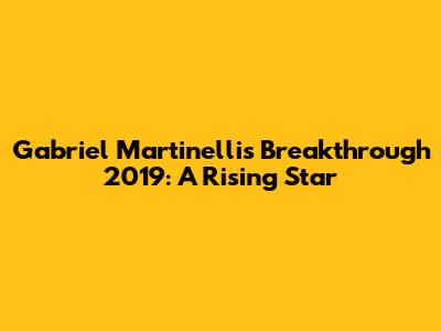 Gabriel Martinelli's Breakthrough 2019: A Rising Star