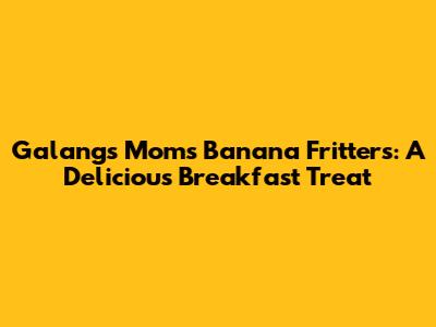 Galang's Mom's Banana Fritters: A Delicious Breakfast Treat