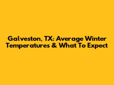 Galveston, TX: Average Winter Temperatures & What To Expect