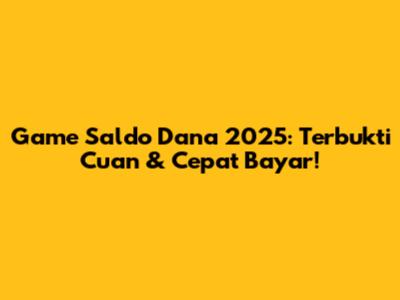 Game Saldo Dana 2025: Terbukti Cuan & Cepat Bayar!