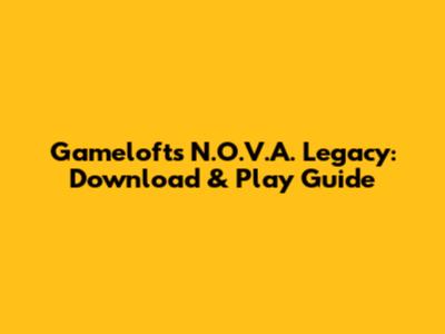 Gameloft's N.O.V.A. Legacy: Download & Play Guide