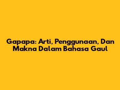 Gapapa: Arti, Penggunaan, Dan Makna Dalam Bahasa Gaul