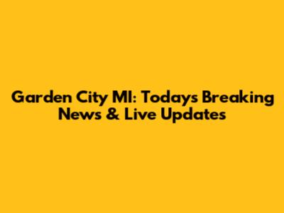 Garden City MI: Today's Breaking News & Live Updates