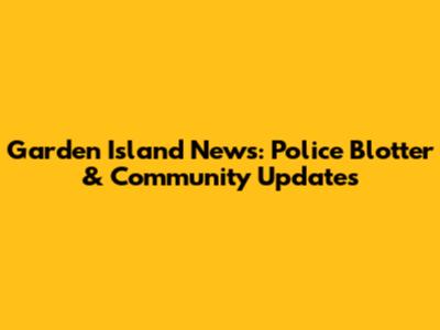 Garden Island News: Police Blotter & Community Updates