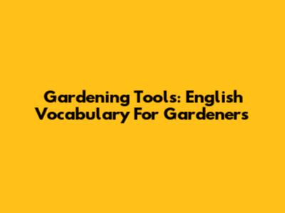 Gardening Tools: English Vocabulary For Gardeners