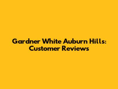 Gardner White Auburn Hills: Customer Reviews