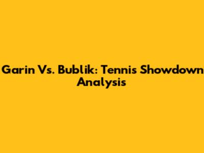 Garin Vs. Bublik: Tennis Showdown Analysis