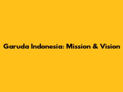 Garuda Indonesia: Mission & Vision