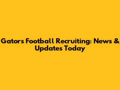 Gators Football Recruiting: News & Updates Today