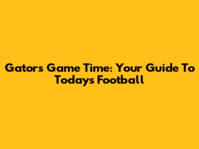 Gators Game Time: Your Guide To Today's Football