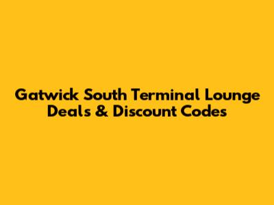 Gatwick South Terminal Lounge Deals & Discount Codes